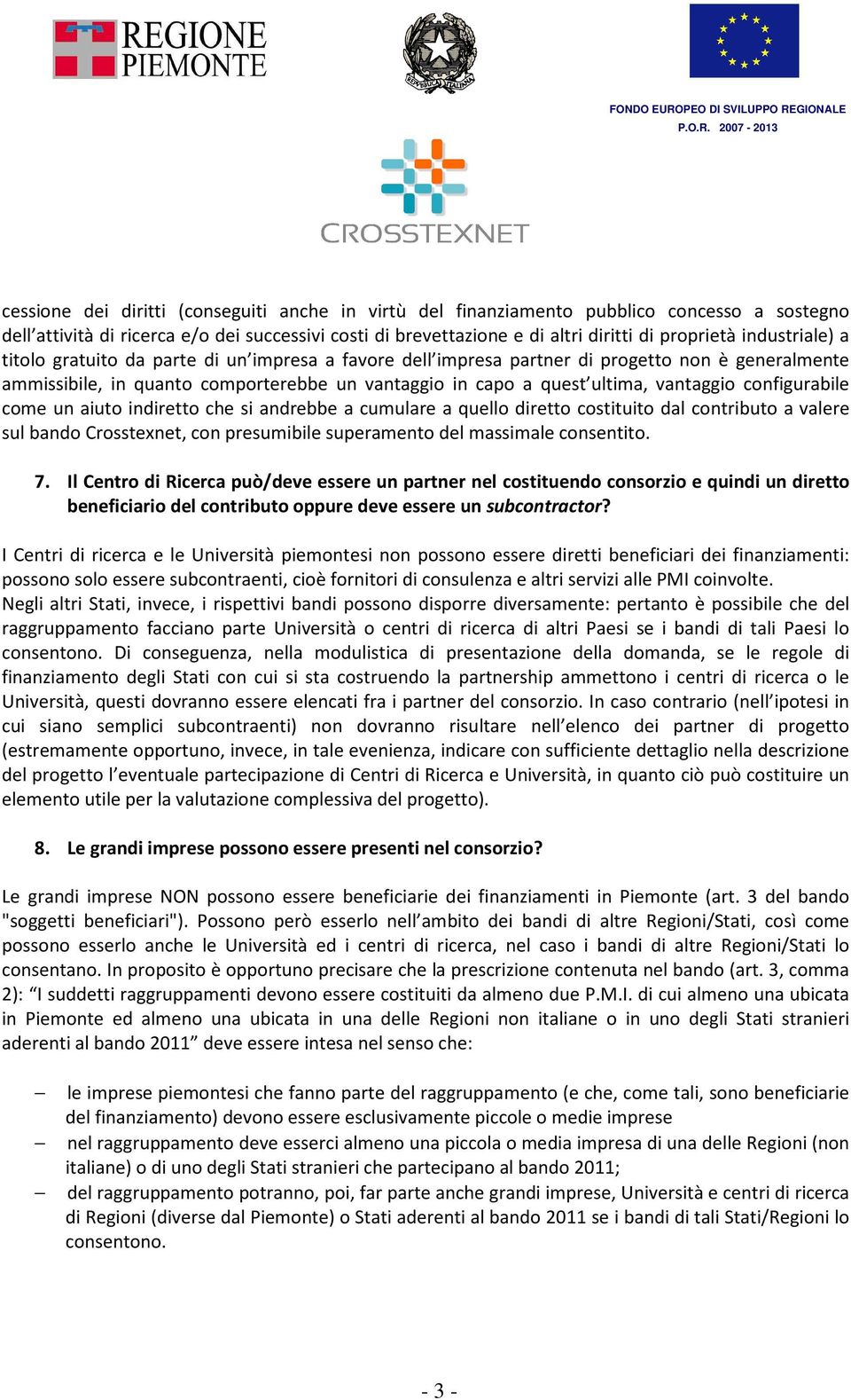 configurabile come un aiuto indiretto che si andrebbe a cumulare a quello diretto costituito dal contributo a valere sul bando Crosstexnet, con presumibile superamento del massimale consentito. 7.