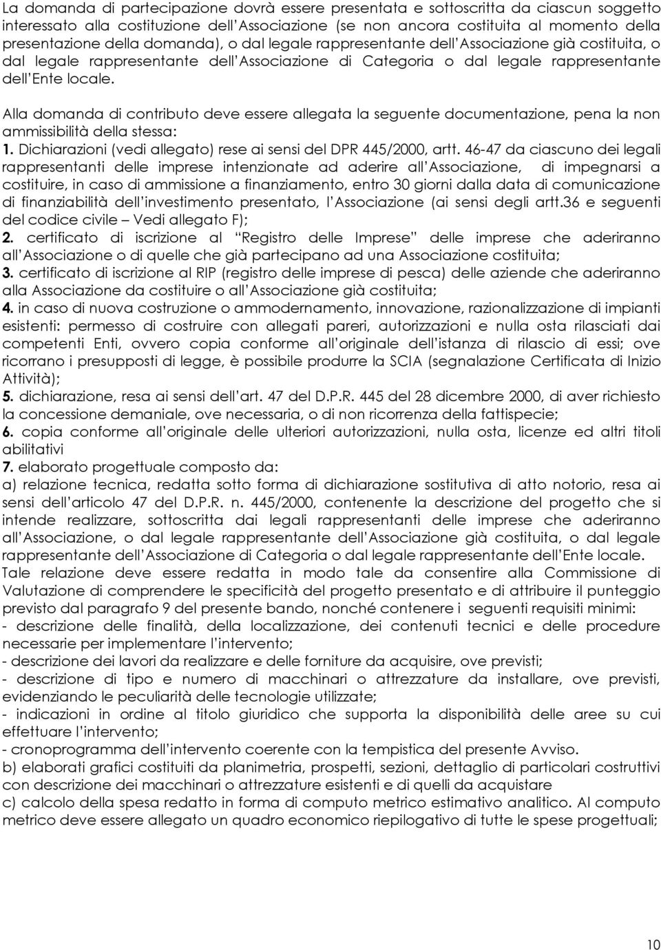 Alla domanda di contributo deve essere allegata la seguente documentazione, pena la non ammissibilità della stessa: 1. Dichiarazioni (vedi allegato) rese ai sensi del DPR 445/2000, artt.