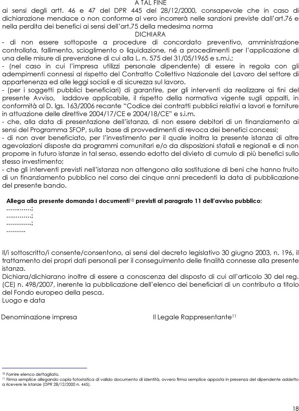 75 della medesima norma DICHIARA - di non essere sottoposte a procedure di concordato preventivo, amministrazione controllata, fallimento, scioglimento o liquidazione, né a procedimenti per l