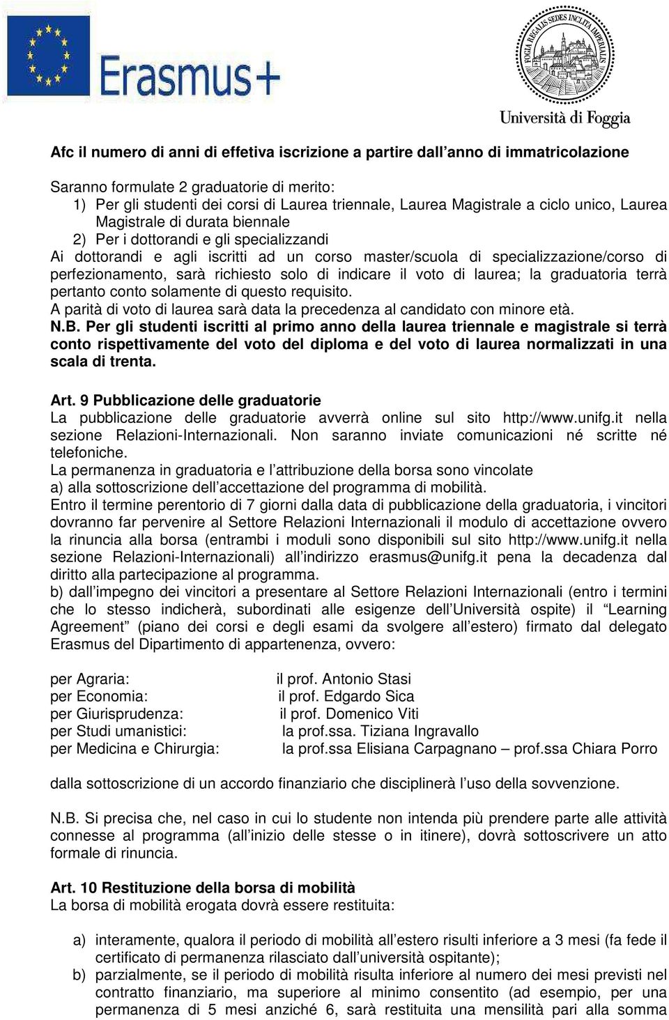 richiesto solo di indicare il voto di laurea; la graduatoria terrà pertanto conto solamente di questo requisito. A parità di voto di laurea sarà data la precedenza al candidato con minore età. N.B.