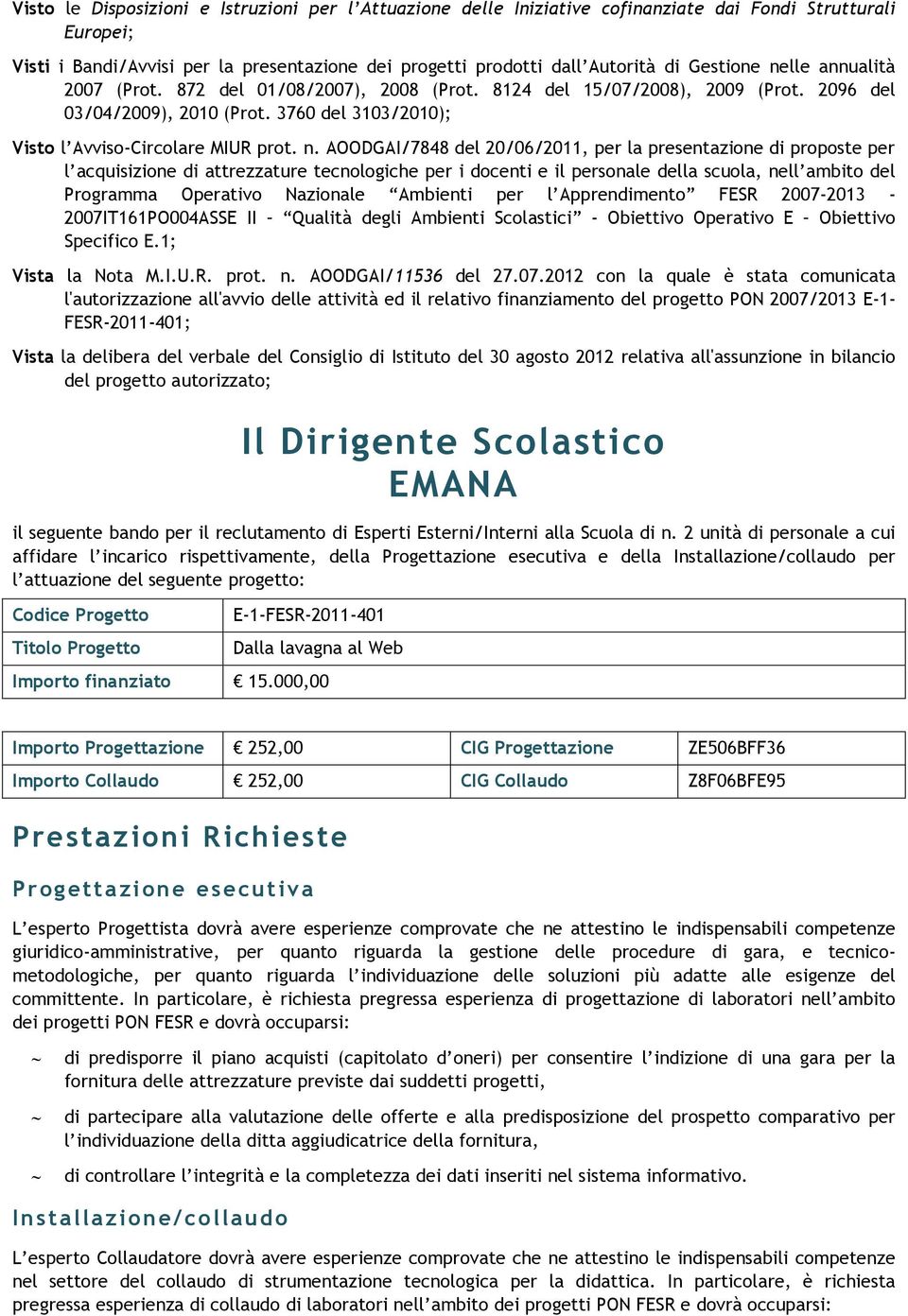 lle annualità 2007 (Prot. 872 del 01/08/2007), 2008 (Prot. 8124 del 15/07/2008), 2009 (Prot. 2096 del 03/04/2009), 2010 (Prot. 3760 del 3103/2010); Visto l Avviso-Circolare MIUR prot. n.