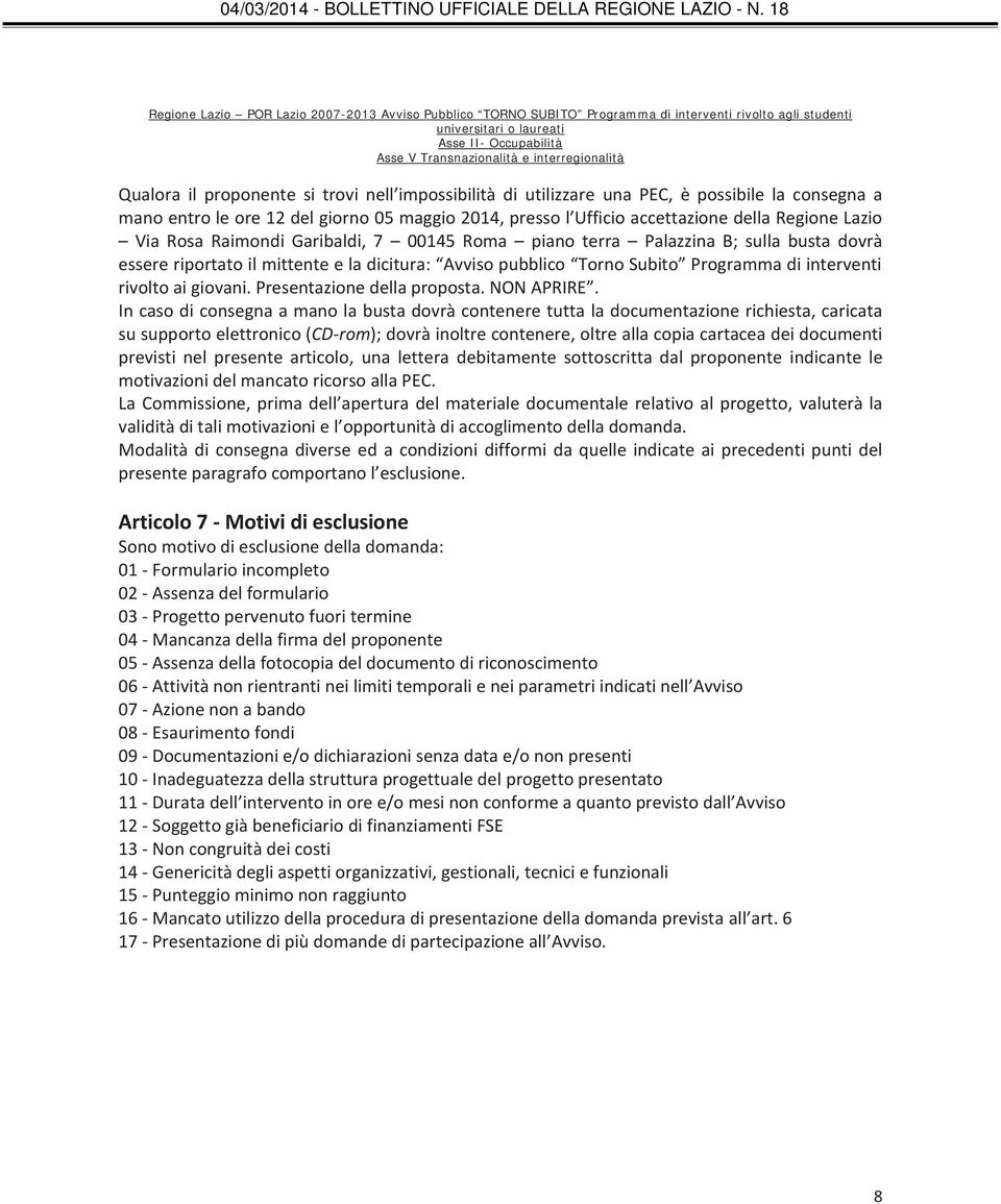 Via Rosa Raimondi Garibaldi, 7 00145 Roma piano terra Palazzina B; sulla busta dovrà essere riportato il mittente e la dicitura: Avviso pubblico Torno Subito Programma di interventi rivolto ai