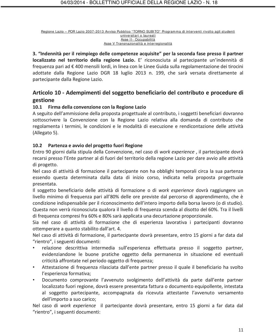 E riconosciuta al partecipante un indennità di frequenza pari ad 400 mensili lordi, in linea con le Linee Guida sulla regolamentazione dei tirocini adottate dalla Regione Lazio DGR 18 luglio 2013 n.