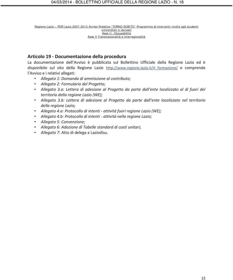 lazio.it/rl_formazione/ e comprende l Avviso e i relativi allegati: Allegato 1: Domanda di ammissione al contributo; Allegato 2: Formulario del Progetto; Allegato 3.