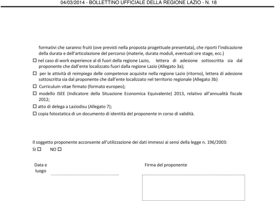 ) nel caso di work experience al di fuori della regione Lazio, lettera di adesione sottoscritta sia dal proponente che dall ente localizzato fuori dalla regione Lazio (Allegato 3a); per le attività