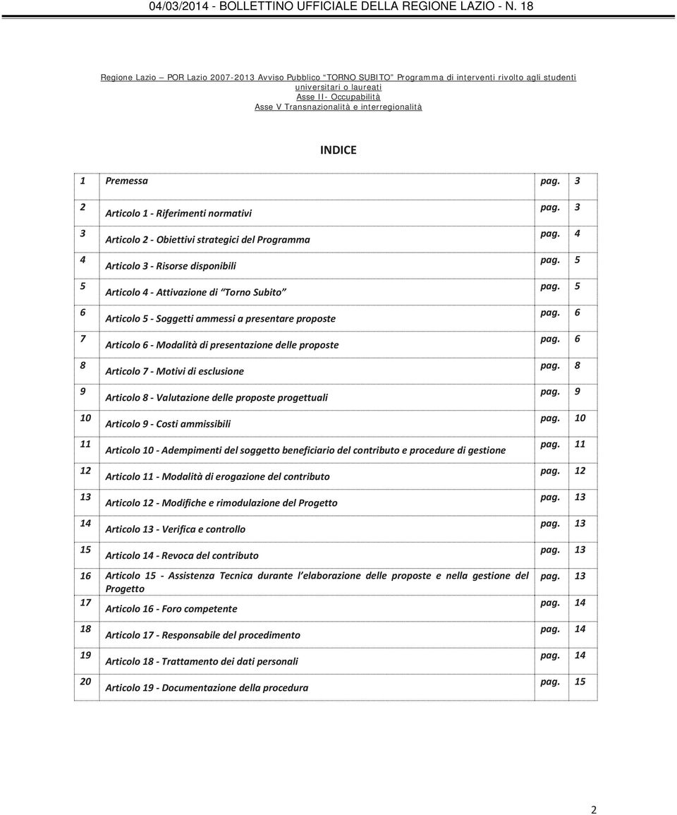 3 2 Articolo 1 - Riferimenti normativi 3 Articolo 2 - Obiettivi strategici del Programma 4 Articolo 3 - Risorse disponibili 5 Articolo 4 - Attivazione di Torno Subito 6 Articolo 5 - Soggetti ammessi