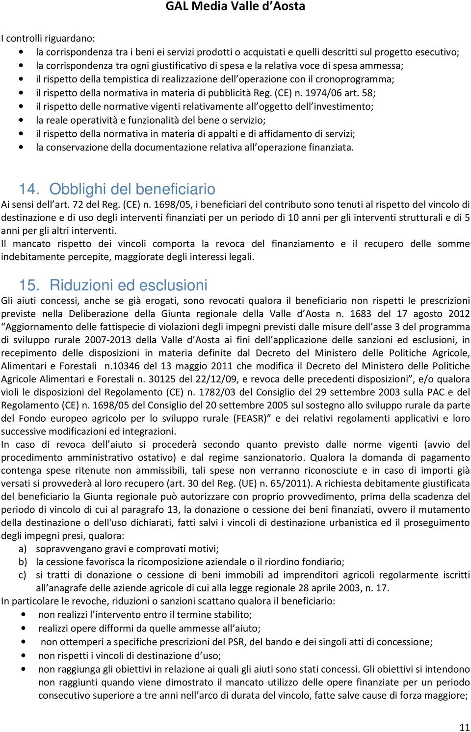 58; il rispetto delle normative vigenti relativamente all oggetto dell investimento; la reale operatività e funzionalità del bene o servizio; il rispetto della normativa in materia di appalti e di