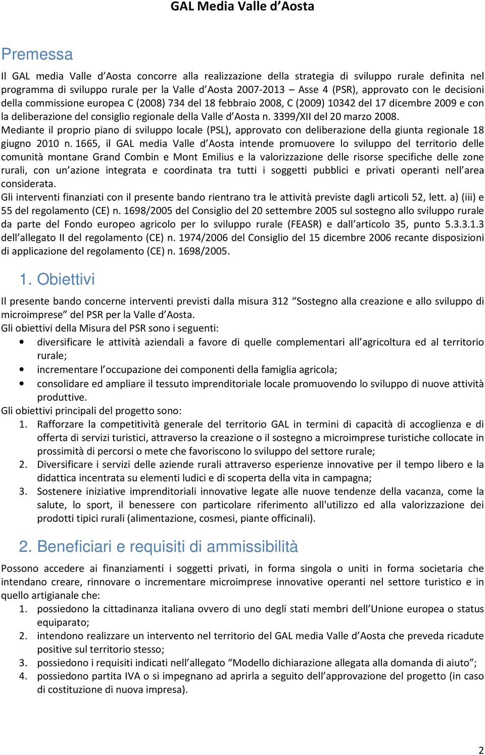 3399/XII del 20 marzo 2008. Mediante il proprio piano di sviluppo locale (PSL), approvato con deliberazione della giunta regionale 18 giugno 2010 n.