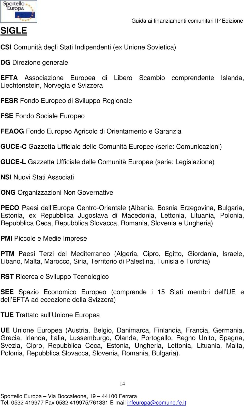 Europee (serie: Comunicazioni) GUCE-L Gazzetta Ufficiale delle Comunità Europee (serie: Legislazione) NSI Nuovi Stati Associati ONG Organizzazioni Non Governative PECO Paesi dell Europa