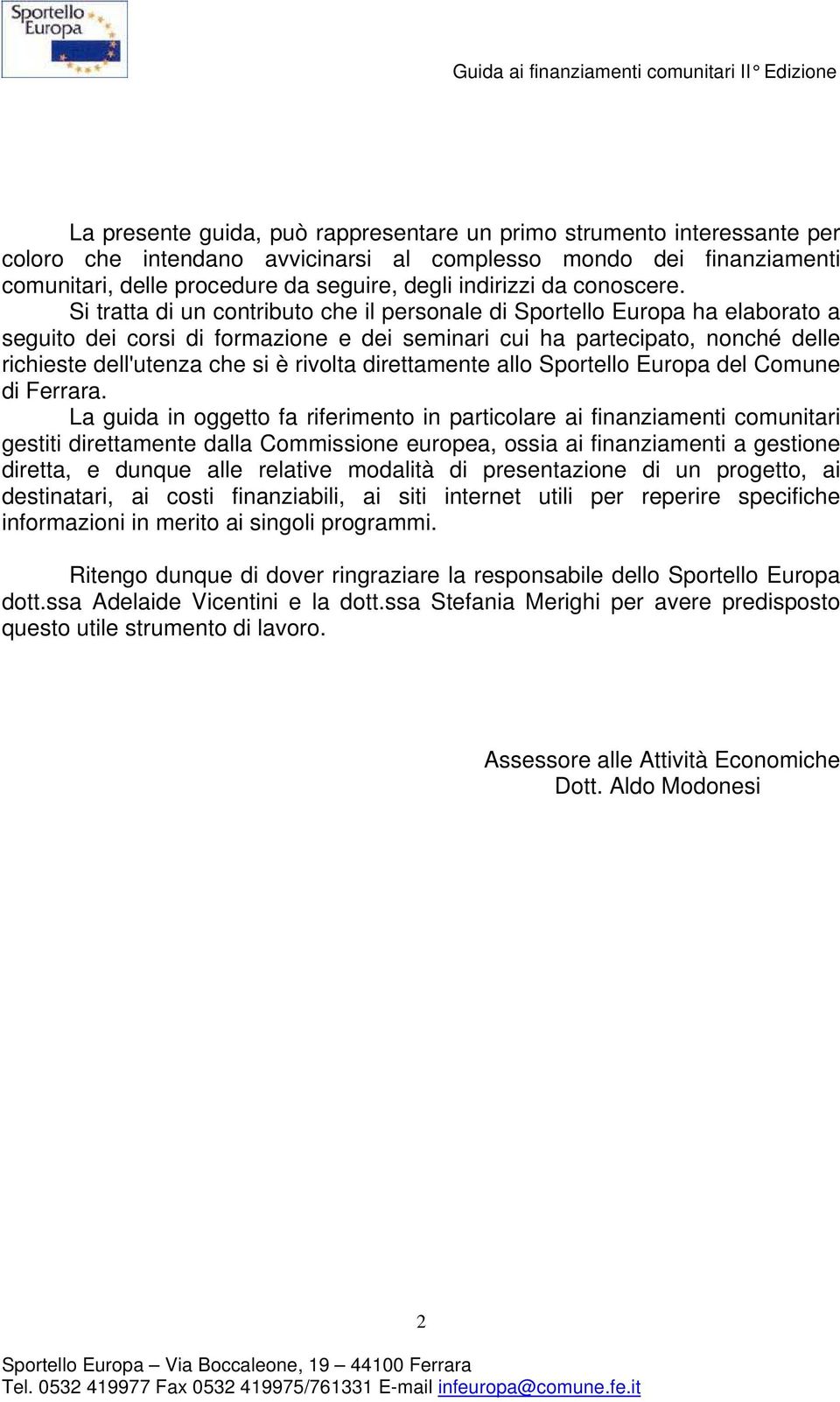 Si tratta di un contributo che il personale di Sportello Europa ha elaborato a seguito dei corsi di formazione e dei seminari cui ha partecipato, nonché delle richieste dell'utenza che si è rivolta