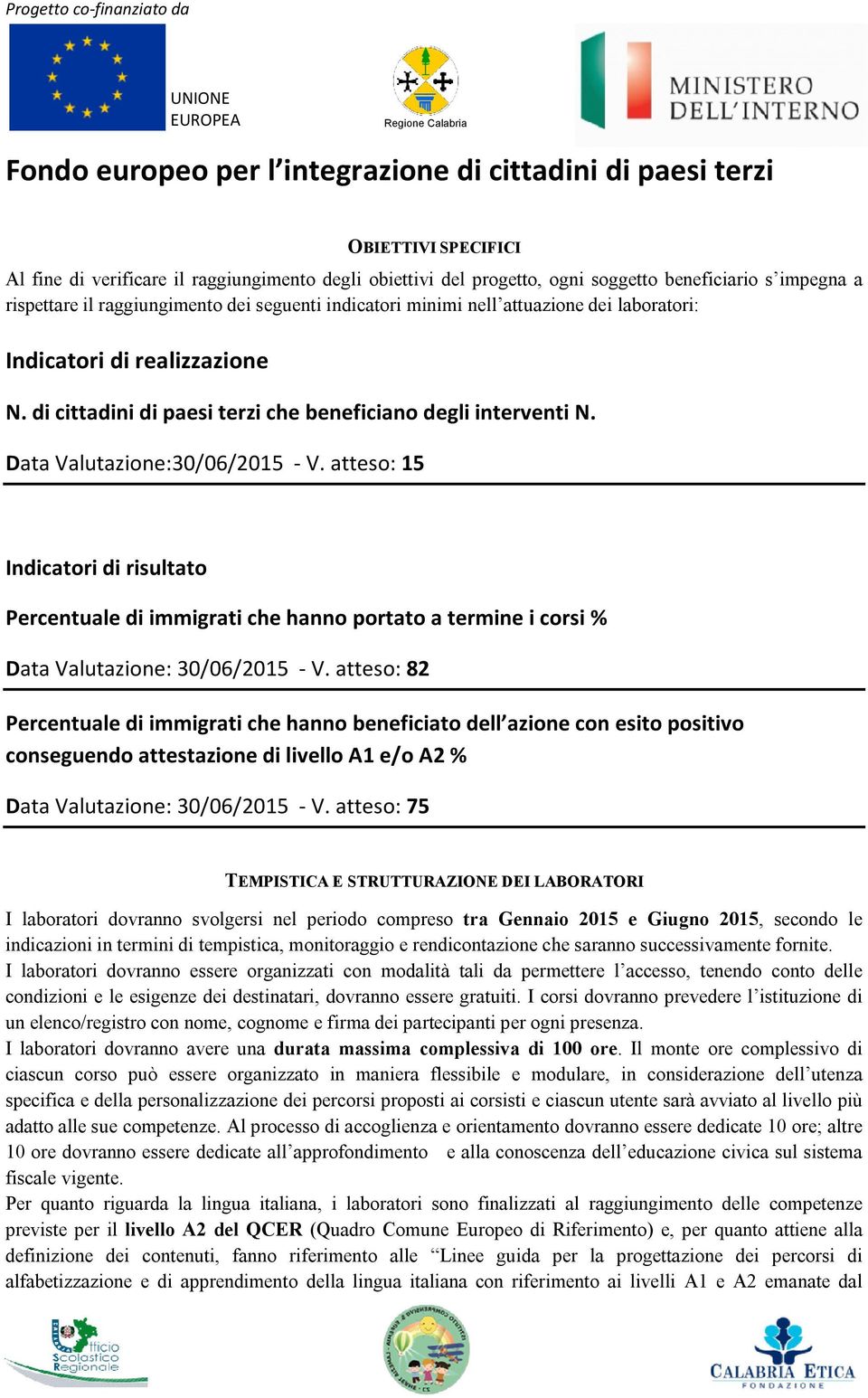 atteso: 15 Indicatori di risultato Percentuale di immigrati che hanno portato a termine i corsi % Data Valutazione: 30/06/2015 - V.