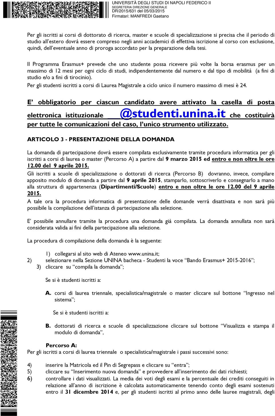 Il Programma Erasmus+ prevede che uno studente possa ricevere più volte la borsa erasmus per un massimo di 12 mesi per ogni ciclo di studi, indipendentemente dal numero e dal tipo di mobilità (a fini