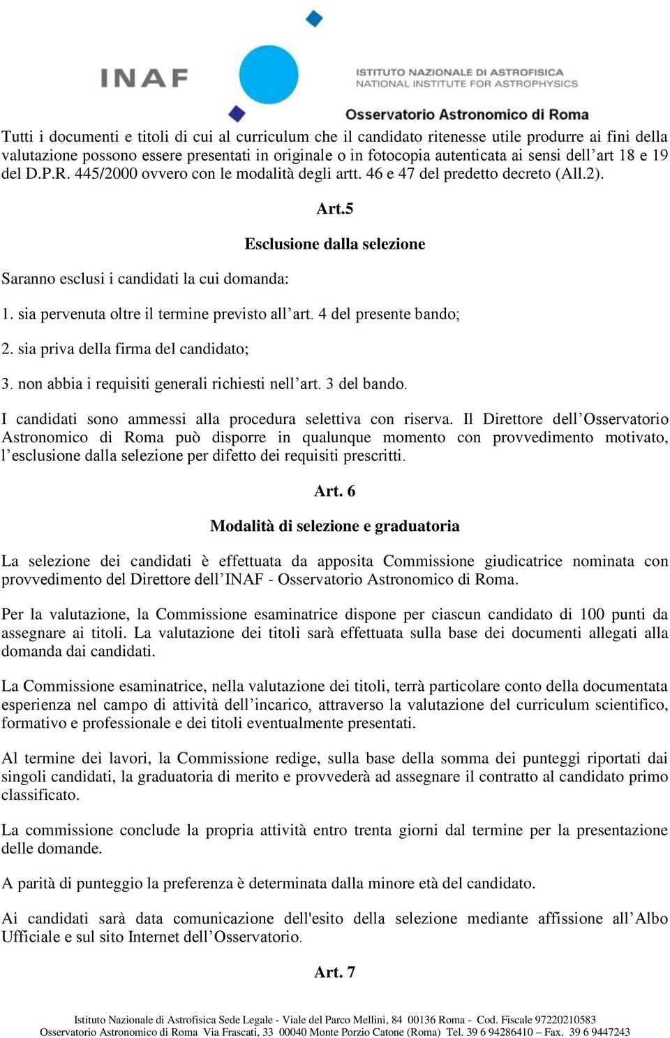 sia pervenuta oltre il termine previsto all art. 4 del presente bando; 2. sia priva della firma del candidato; 3. non abbia i requisiti generali richiesti nell art. 3 del bando.