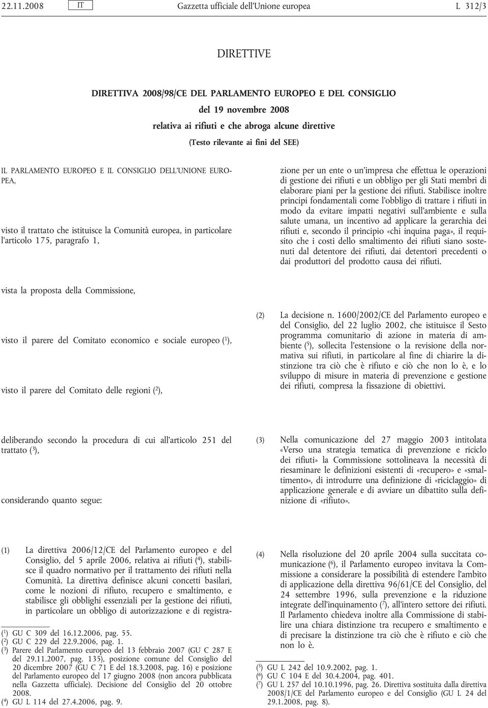 rilevante ai fini del SEE) IL PARLAMENTO EUROPEO E IL CONSIGLIO DELL UNIONE EURO PEA, visto il trattato che istituisce la Comunità europea, in particolare l articolo 175, paragrafo 1, (1) La