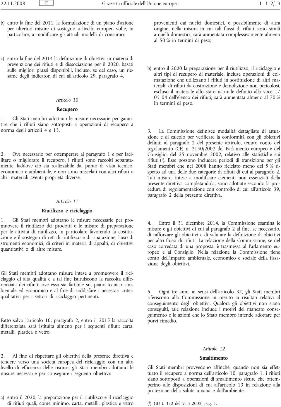 modificare gli attuali modelli di consumo; provenienti dai nuclei domestici, e possibilmente di altra origine, nella misura in cui tali flussi di rifiuti sono simili a quelli domestici, sarà