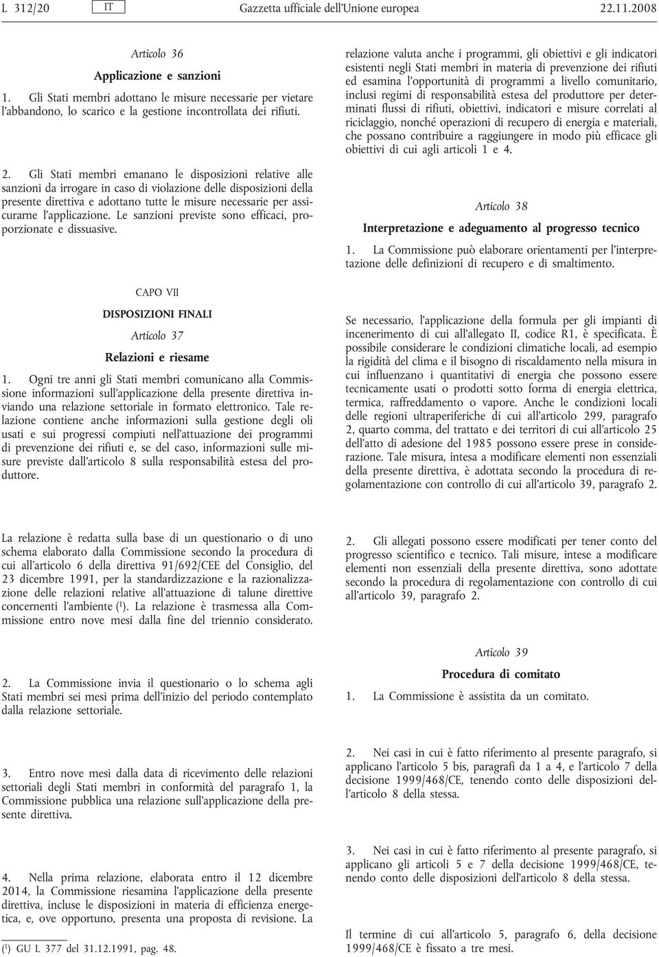 Gli Stati membri emanano le disposizioni relative alle sanzioni da irrogare in caso di violazione delle disposizioni della presente direttiva e adottano tutte le misure necessarie per assicurarne l