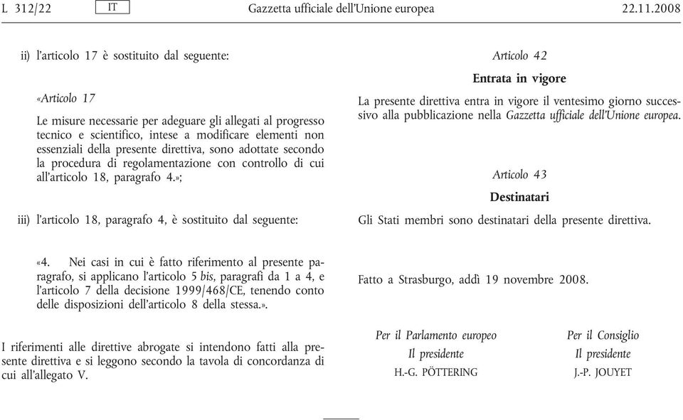 presente direttiva, sono adottate secondo la procedura di regolamentazione con controllo di cui all articolo 18, paragrafo 4.