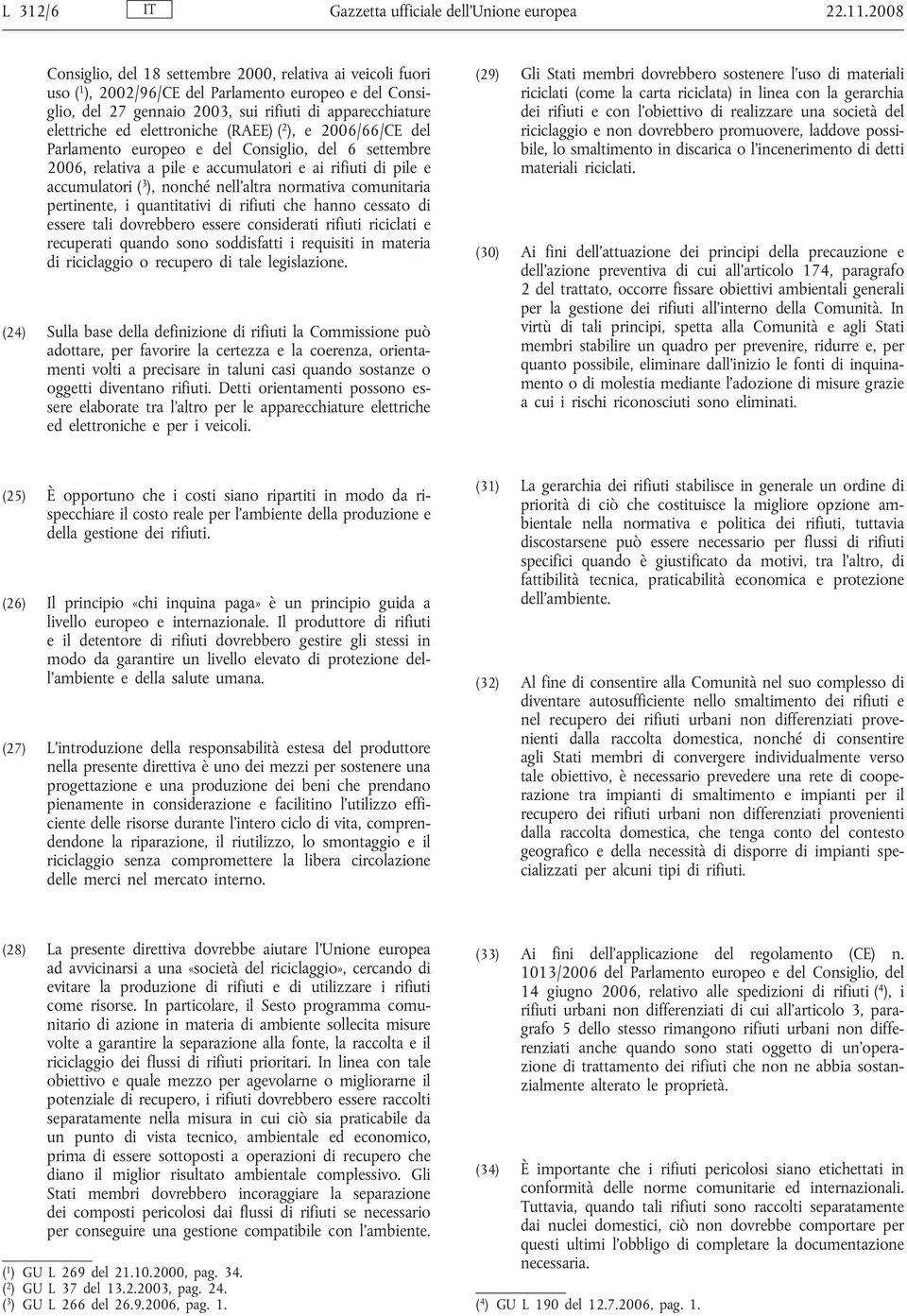 elettroniche (RAEE) ( 2 ), e 2006/66/CE del Parlamento europeo e del Consiglio, del 6 settembre 2006, relativa a pile e accumulatori e ai rifiuti di pile e accumulatori ( 3 ), nonché nell altra