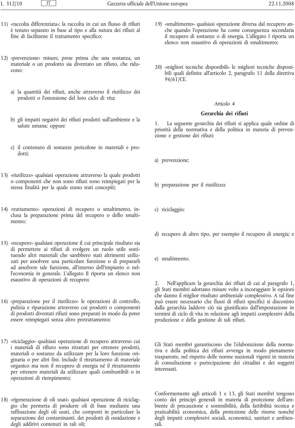 «prevenzione» misure, prese prima che una sostanza, un materiale o un prodotto sia diventato un rifiuto, che riducono: a) la quantità dei rifiuti, anche attraverso il riutilizzo dei prodotti o l