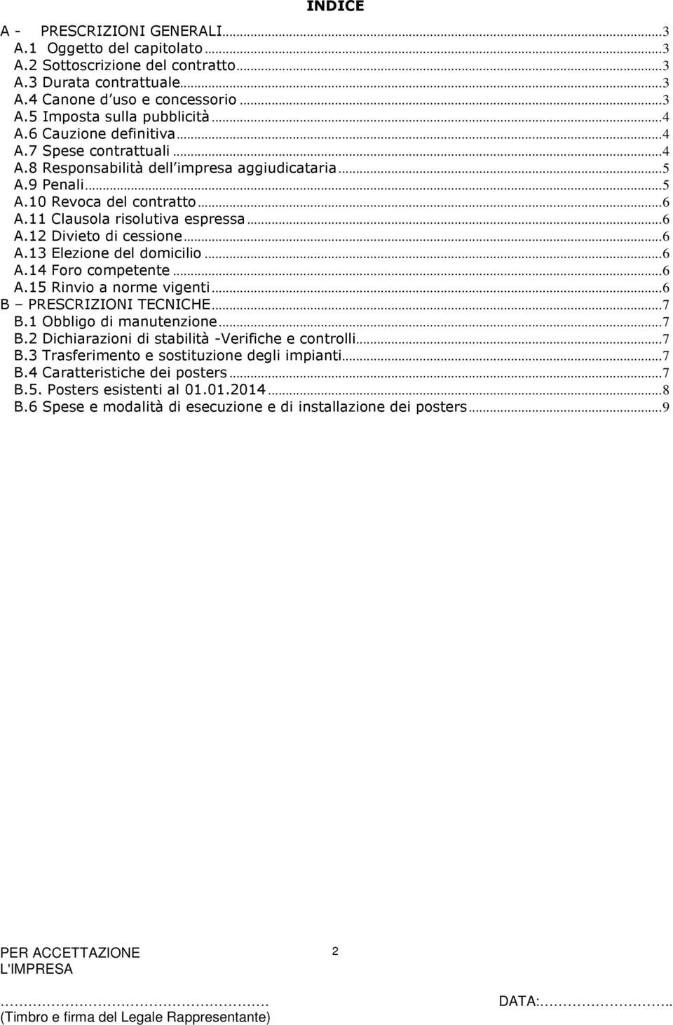 ..6 A.13 Elezione del domicilio...6 A.14 Foro competente...6 A.15 Rinvio a norme vigenti...6 B PRESCRIZIONI TECNICHE...7 B.1 Obbligo di manutenzione...7 B.2 Dichiarazioni di stabilità -Verifiche e controlli.