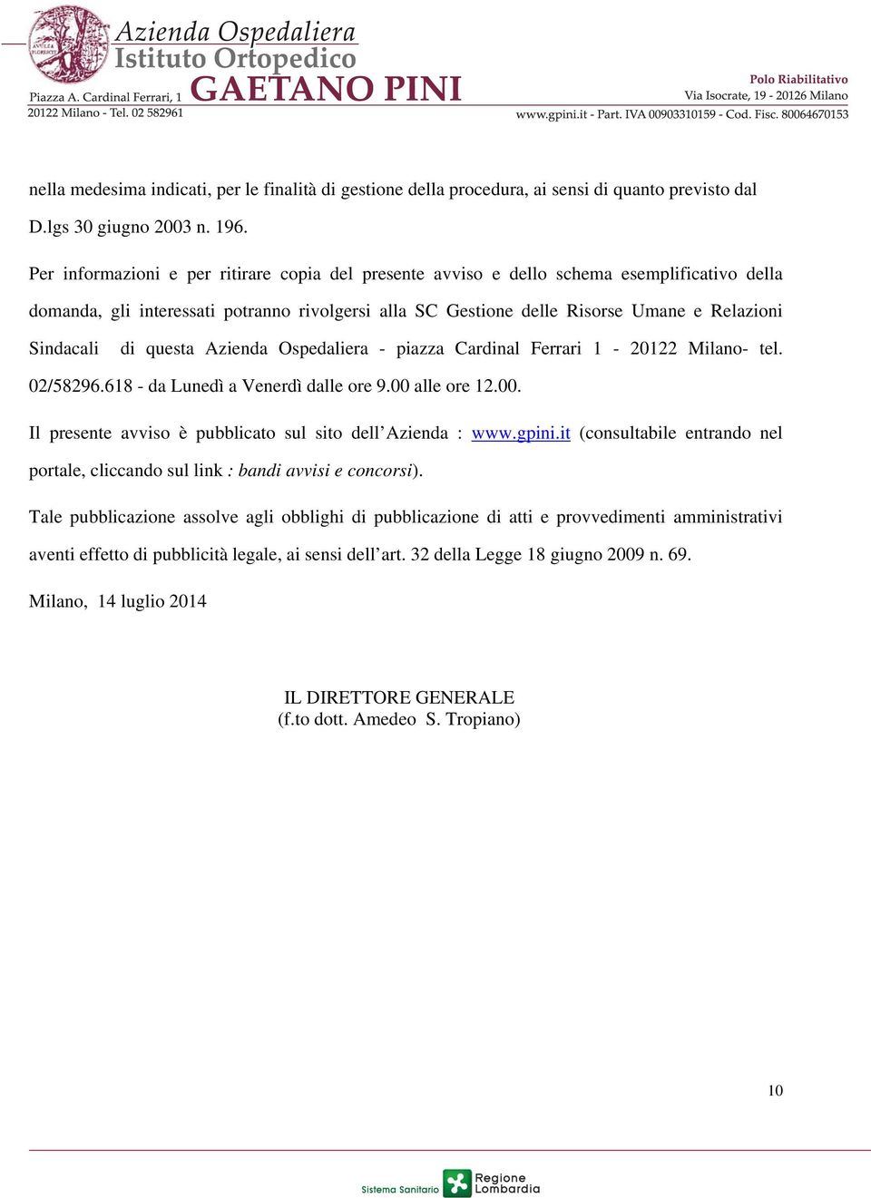 di questa Azienda Ospedaliera - piazza Cardinal Ferrari 1-20122 Milano- tel. 02/58296.618 - da Lunedì a Venerdì dalle ore 9.00 alle ore 12.00. Il presente avviso è pubblicato sul sito dell Azienda : www.