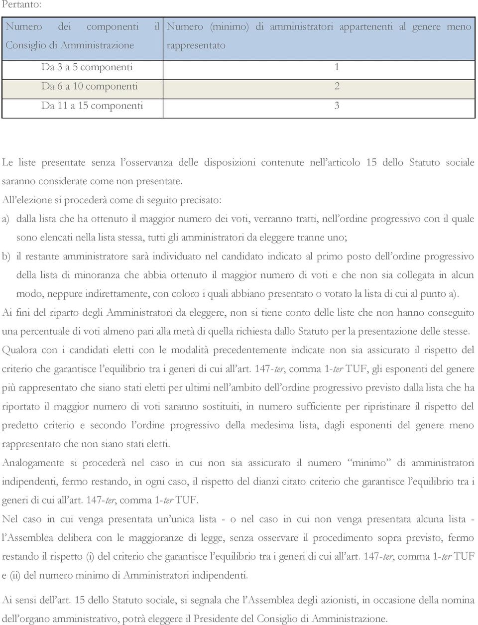 All elezione si procederà come di seguito precisato: a) dalla lista che ha ottenuto il maggior numero dei voti, verranno tratti, nell ordine progressivo con il quale sono elencati nella lista stessa,