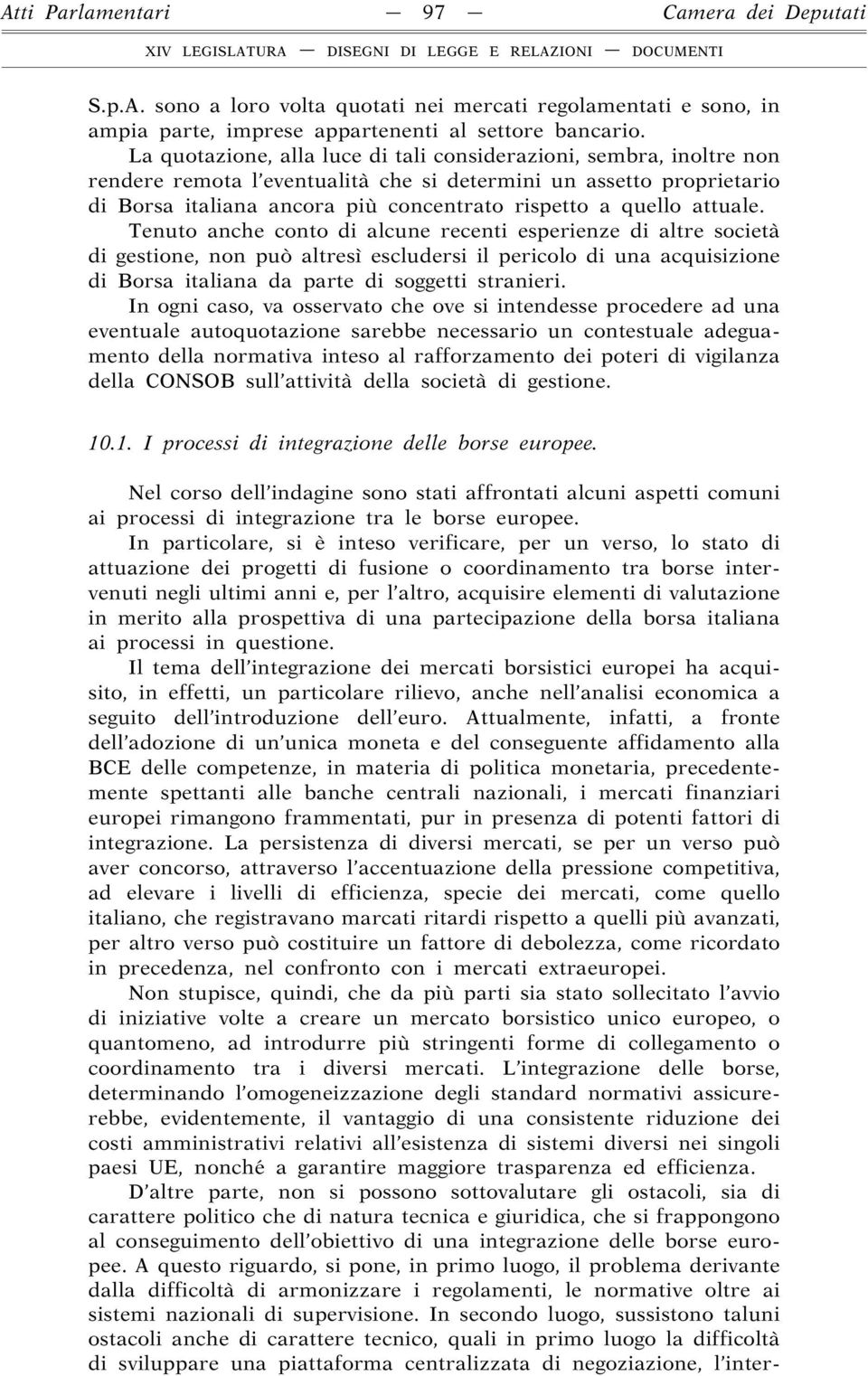 attuale. Tenuto anche conto di alcune recenti esperienze di altre società di gestione, non può altresì escludersi il pericolo di una acquisizione di Borsa italiana da parte di soggetti stranieri.