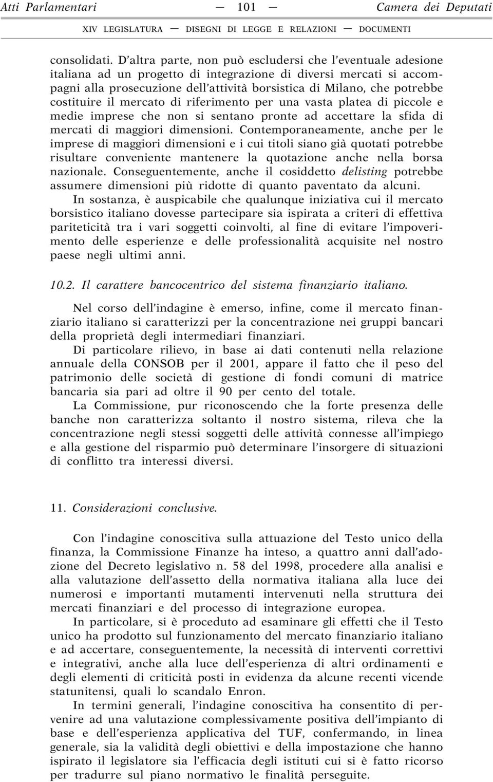 costituire il mercato di riferimento per una vasta platea di piccole e medie imprese che non si sentano pronte ad accettare la sfida di mercati di maggiori dimensioni.