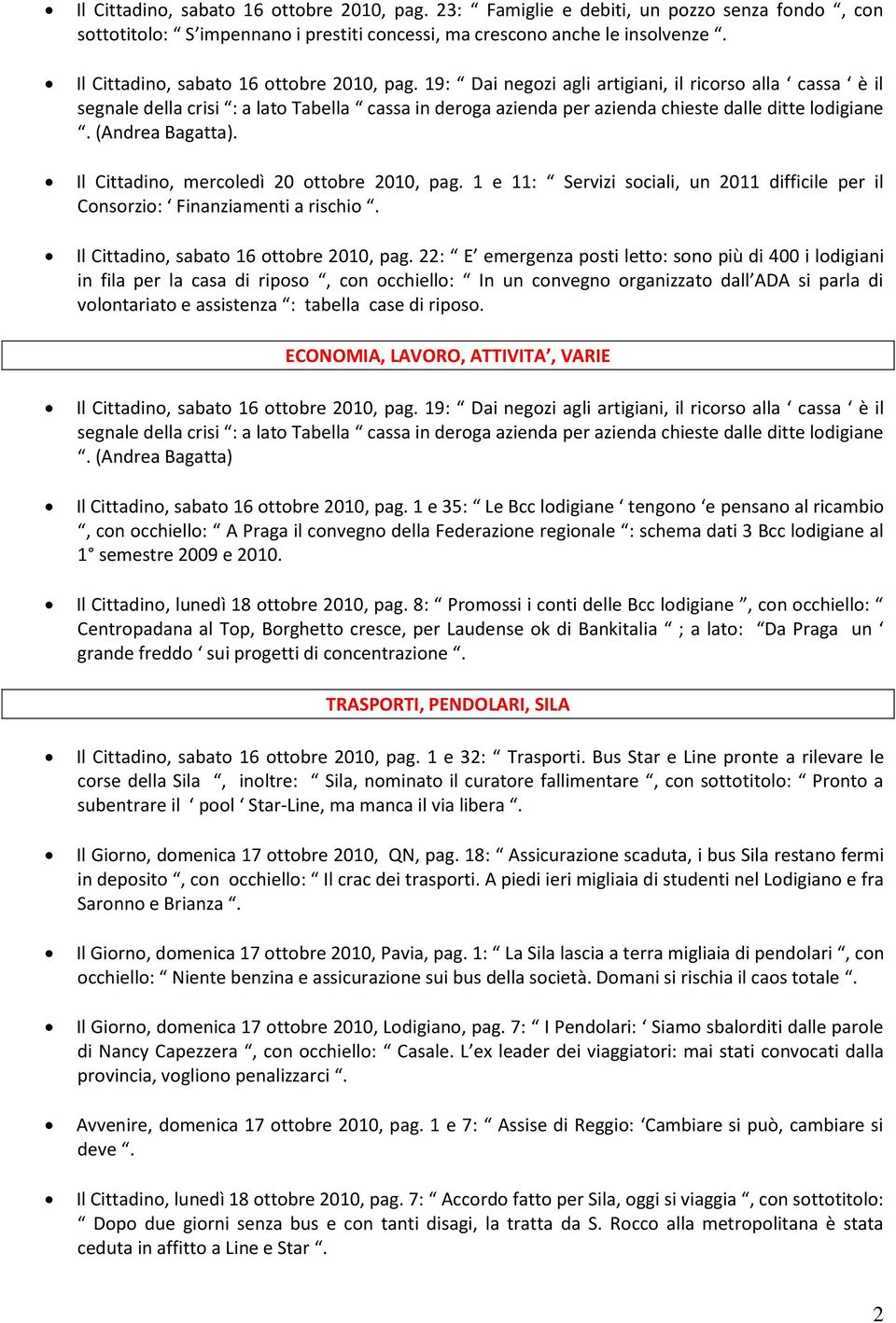 19: Dai negozi agli artigiani, il ricorso alla cassa è il segnale della crisi : a lato Tabella cassa in deroga azienda per azienda chieste dalle ditte lodigiane. (Andrea Bagatta).