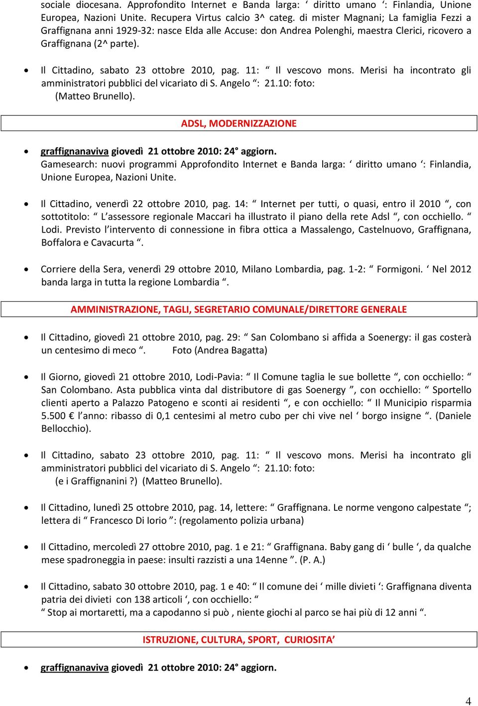 ADSL, MODERNIZZAZIONE Gamesearch: nuovi programmi Approfondito Internet e Banda larga: diritto umano : Finlandia, Unione Europea, Nazioni Unite. Il Cittadino, venerdì 22 ottobre 2010, pag.