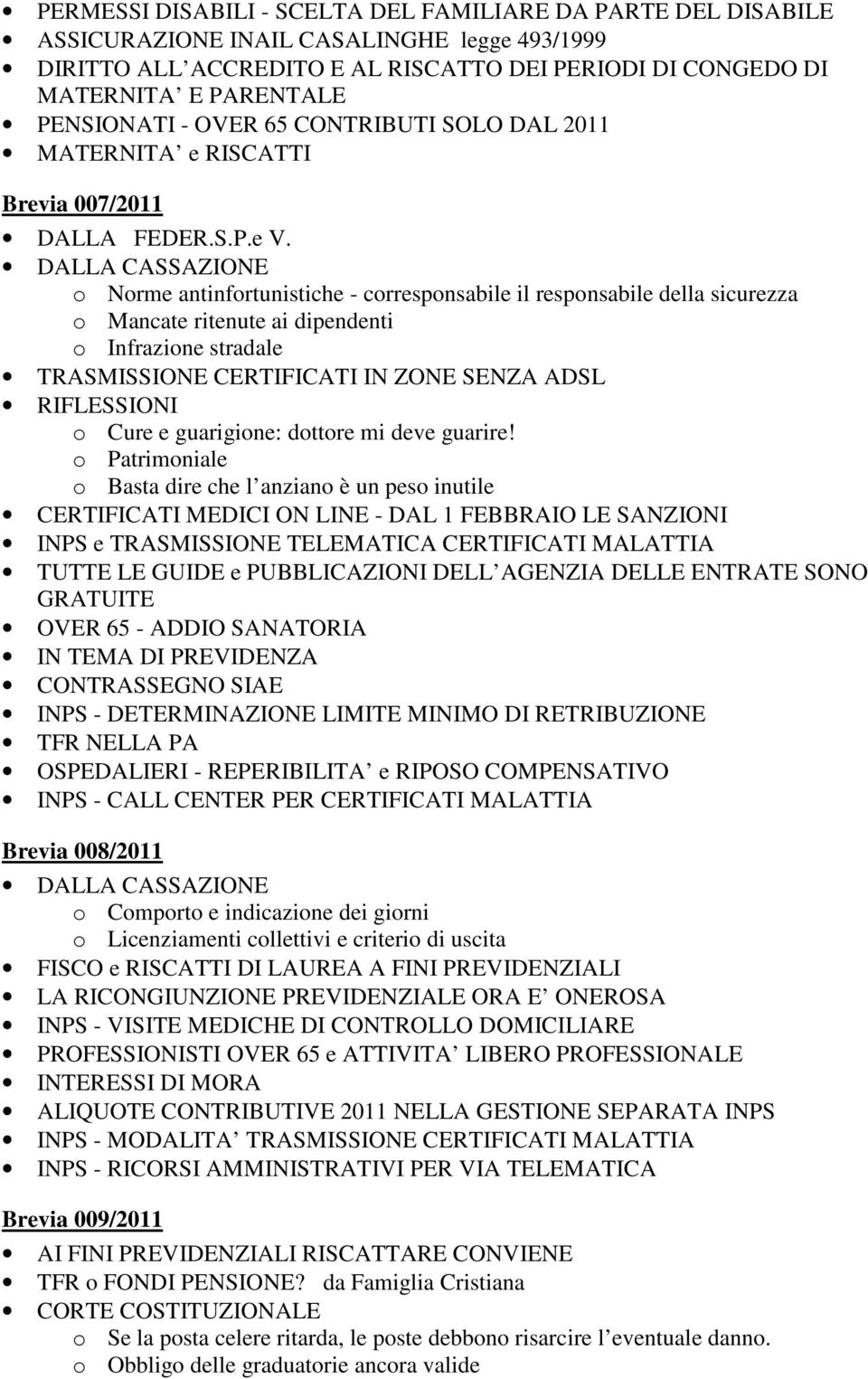 o Norme antinfortunistiche - corresponsabile il responsabile della sicurezza o Mancate ritenute ai dipendenti o Infrazione stradale TRASMISSIONE CERTIFICATI IN ZONE SENZA ADSL o Cure e guarigione: