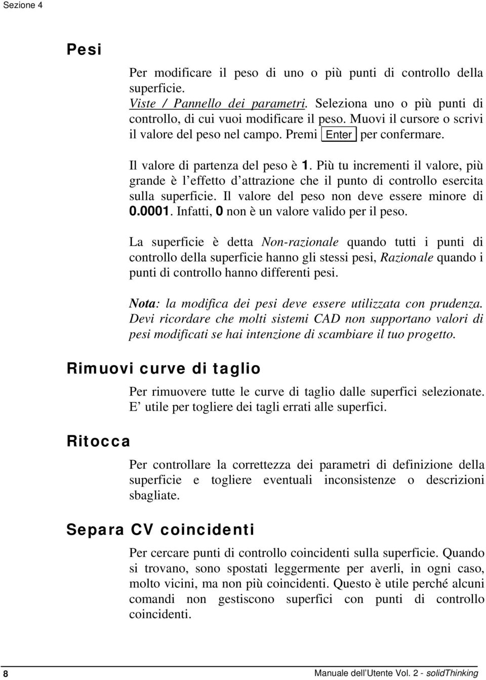 Più tu incrementi il valore, più grande è l effetto d attrazione che il punto di controllo esercita sulla superficie. Il valore del peso non deve essere minore di 0.0001.