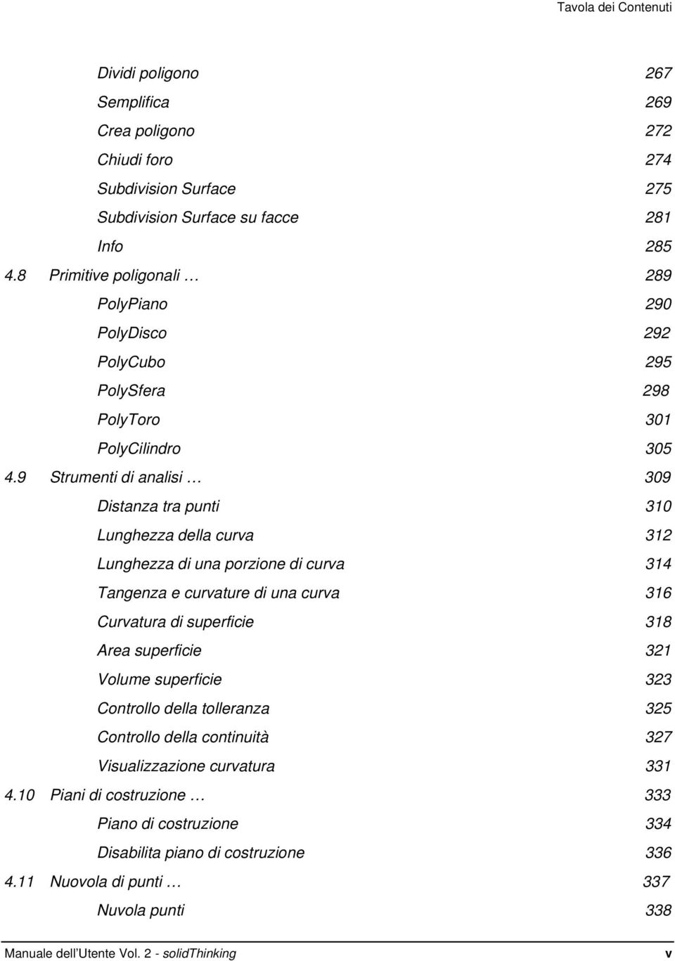 9 Strumenti di analisi 309 Distanza tra punti 310 Lunghezza della curva 312 Lunghezza di una porzione di curva 314 Tangenza e curvature di una curva 316 Curvatura di superficie 318