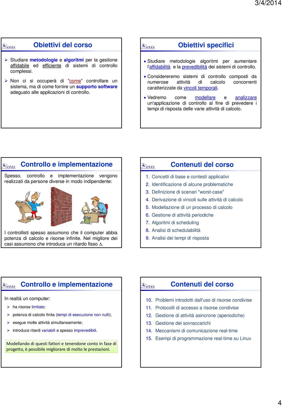 Obiettivi specifici Studiare metodologie algoritmi per aumentare l'affidabilità e la prevedibilità dei sistemi di lo.