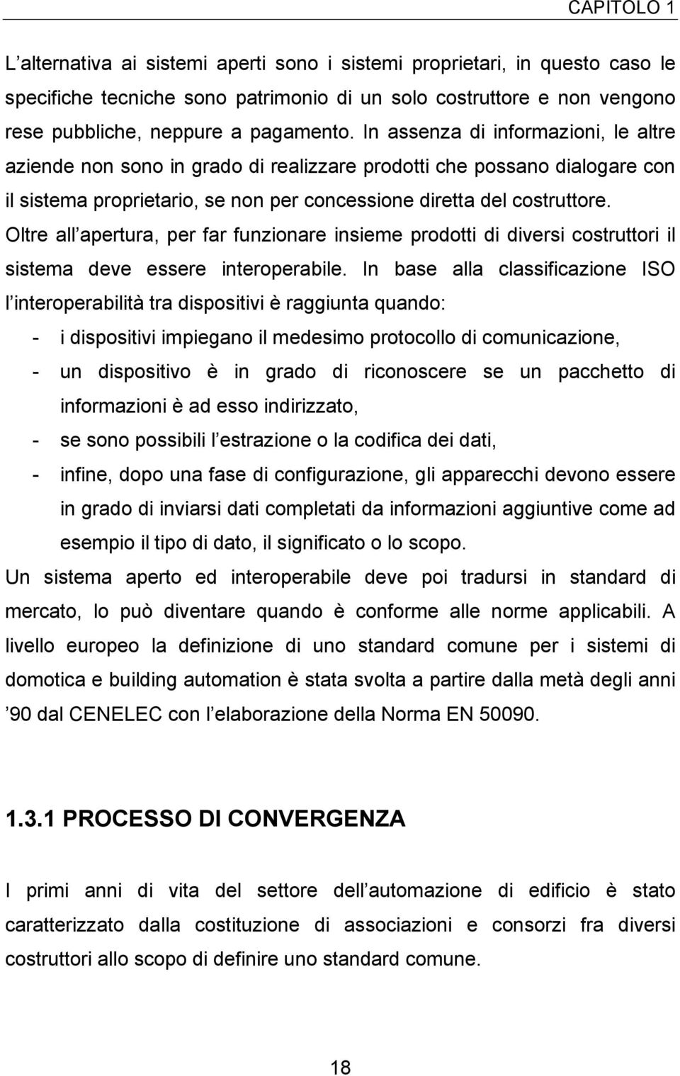 Oltre all apertura, per far funzionare insieme prodotti di diversi costruttori il sistema deve essere interoperabile.