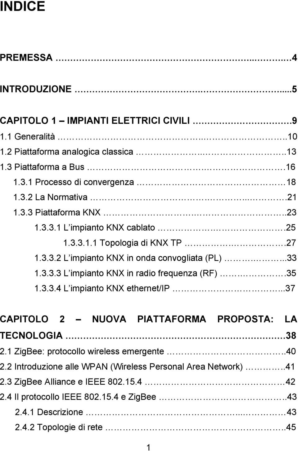 .35 1.3.3.4 L impianto KNX ethernet/ip...37 CAPITOLO 2 NUOVA PIATTAFORMA PROPOSTA: LA TECNOLOGIA 38 2.1 ZigBee: protocollo wireless emergente..40 2.