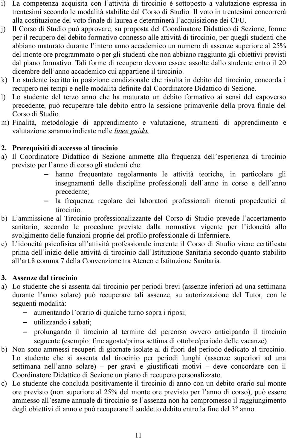 j) Il Corso di Studio può approvare, su proposta del Coordinatore Didattico di Sezione, forme per il recupero del debito formativo connesso alle attività di tirocinio, per quegli studenti che abbiano