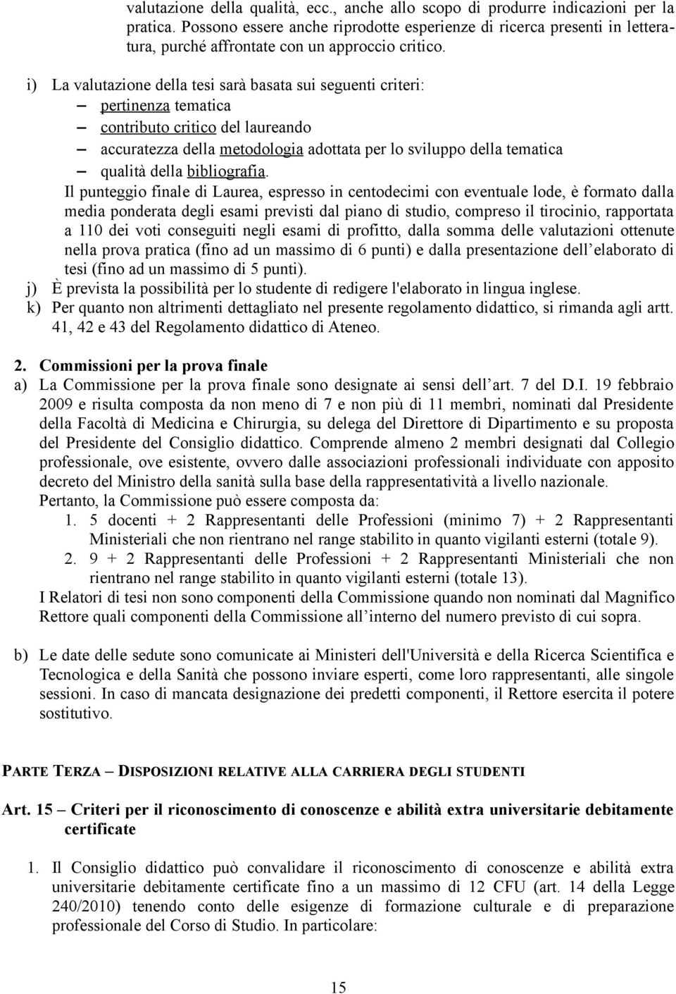 i) La valutazione della tesi sarà basata sui seguenti criteri: pertinenza tematica contributo critico del laureando accuratezza della metodologia adottata per lo sviluppo della tematica qualità della