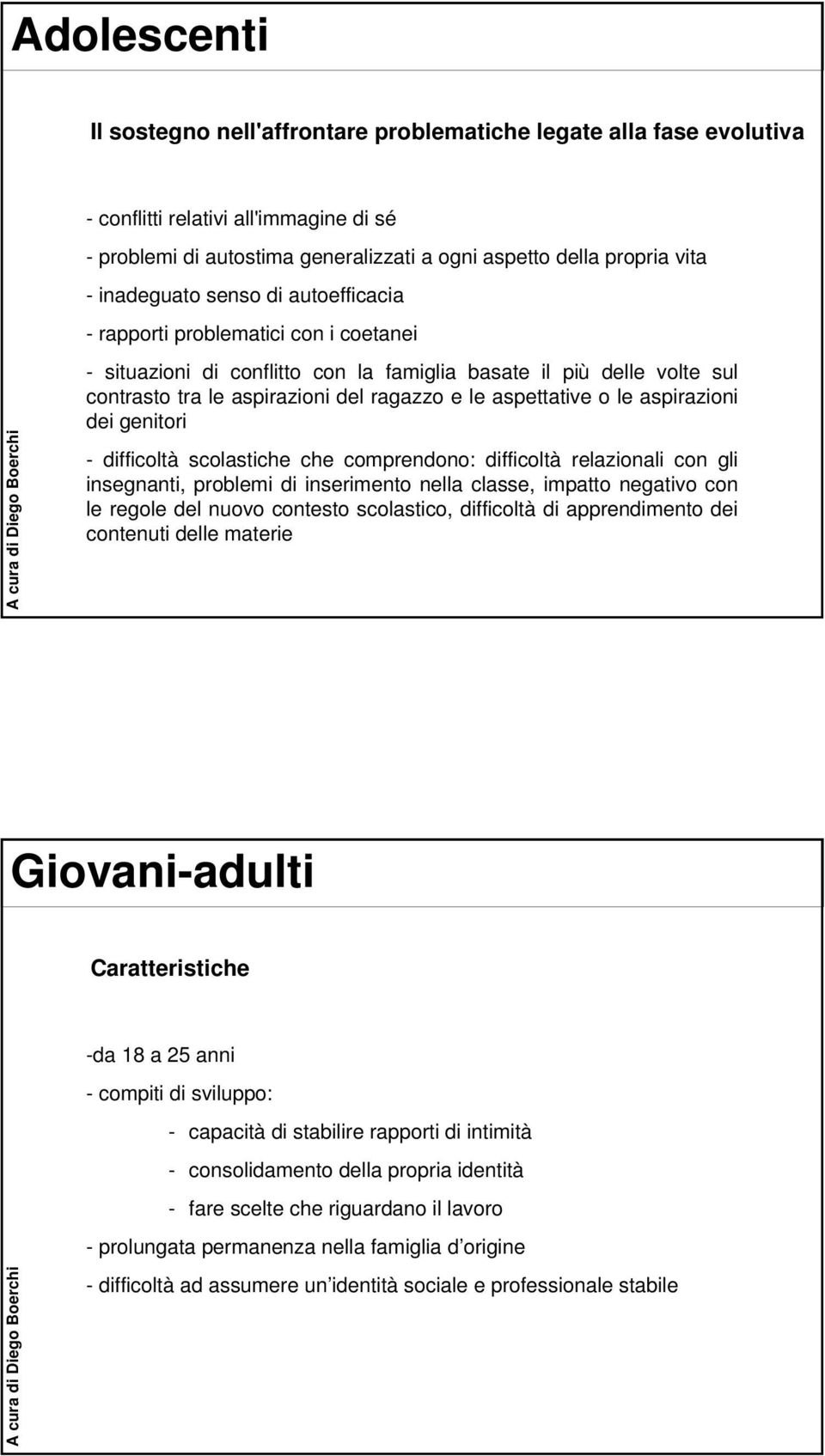 aspettative o le aspirazioni dei genitori - difficoltà scolastiche che comprendono: difficoltà relazionali con gli insegnanti, problemi di inserimento nella classe, impatto negativo con le regole del