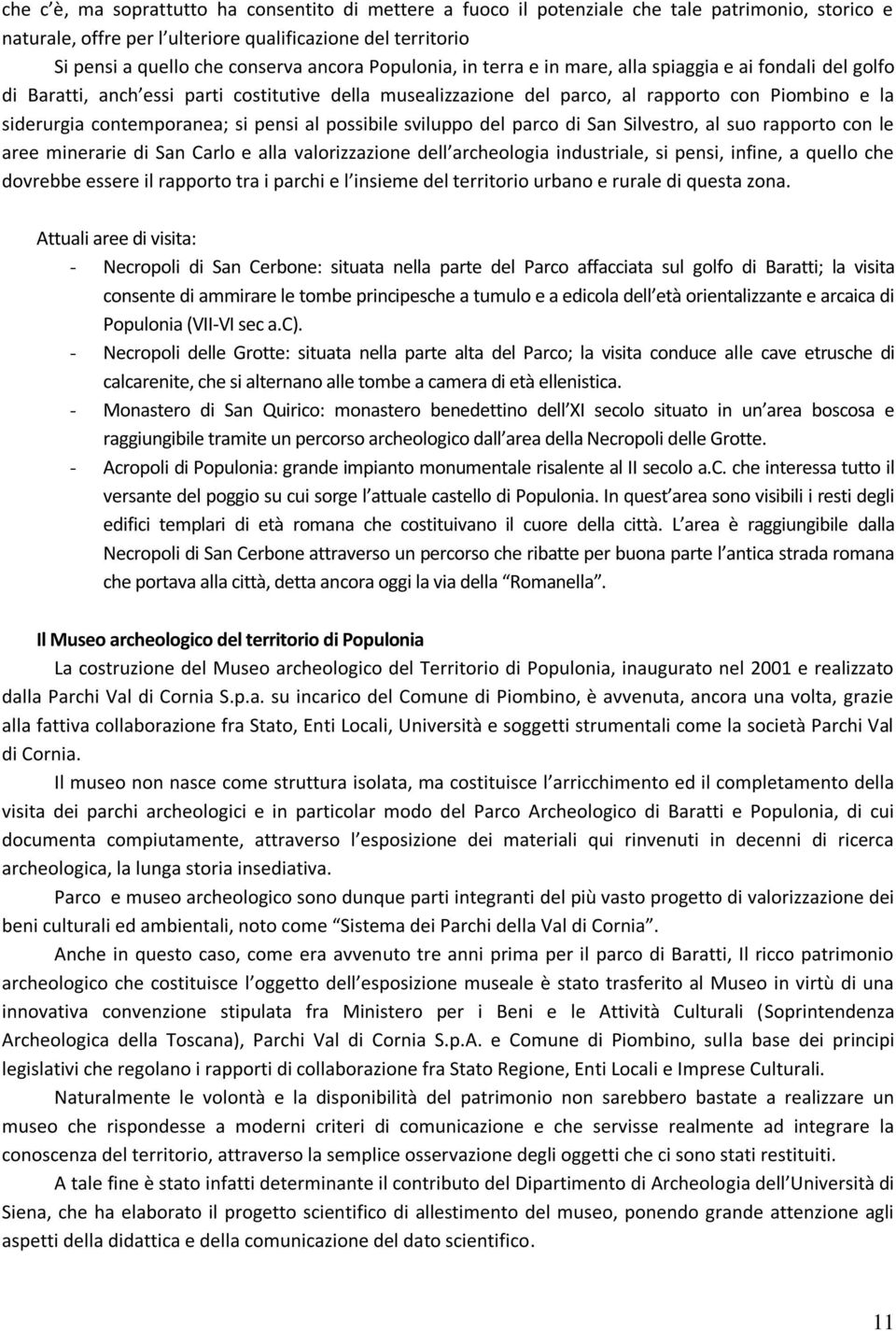 contemporanea; si pensi al possibile sviluppo del parco di San Silvestro, al suo rapporto con le aree minerarie di San Carlo e alla valorizzazione dell archeologia industriale, si pensi, infine, a