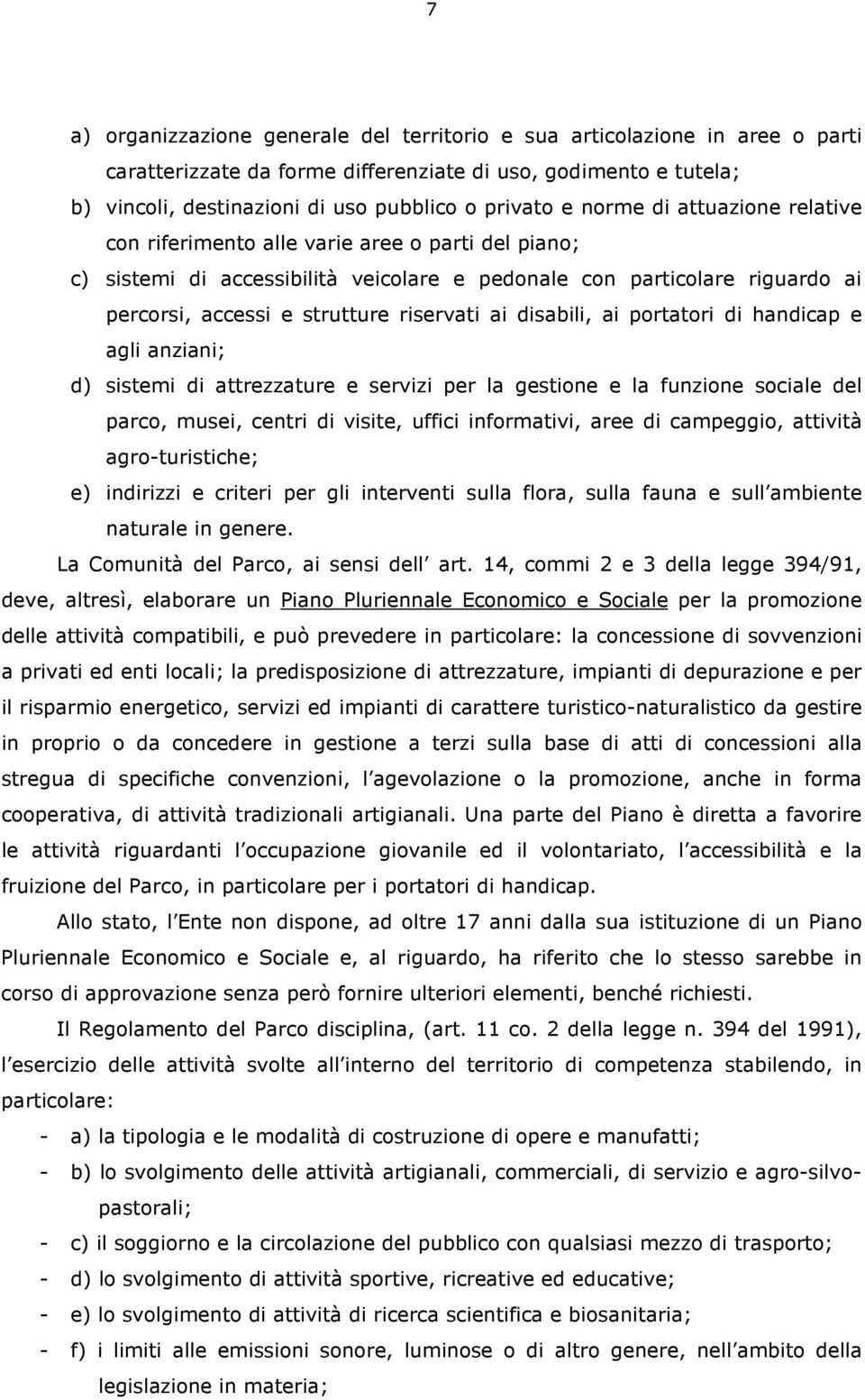 disabili, ai portatori di handicap e agli anziani; d) sistemi di attrezzature e servizi per la gestione e la funzione sociale del parco, musei, centri di visite, uffici informativi, aree di