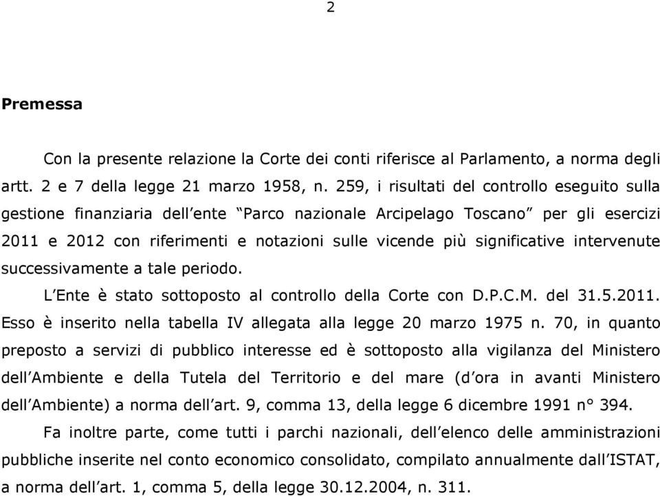 significative intervenute successivamente a tale periodo. L Ente è stato sottoposto al controllo della Corte con D.P.C.M. del 31.5.2011.