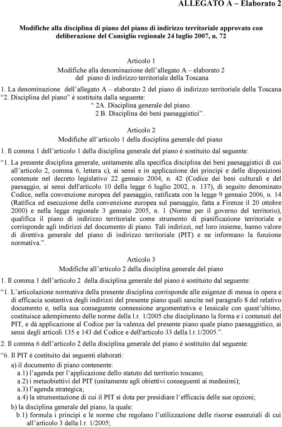 La denominazione dell allegato A elaborato 2 del piano di indirizzo territoriale della Toscana 2. Disciplina del piano è sostituita dalla seguente: 2A. Disciplina generale del piano. 2 B.