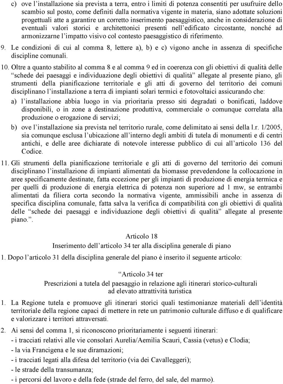 impatto visivo col contesto paesaggistico di riferimento. 9. Le condizioni di cui al comma 8, lettere a), b) e c) vigono anche in assenza di specifiche discipline comunali. 10.