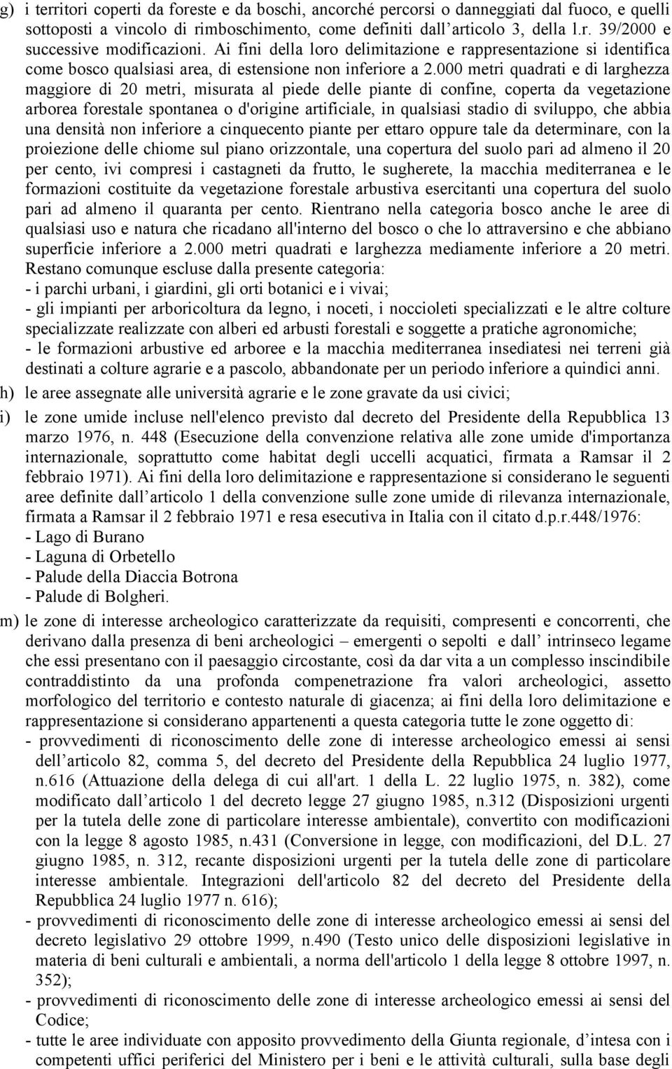 000 metri quadrati e di larghezza maggiore di 20 metri, misurata al piede delle piante di confine, coperta da vegetazione arborea forestale spontanea o d'origine artificiale, in qualsiasi stadio di