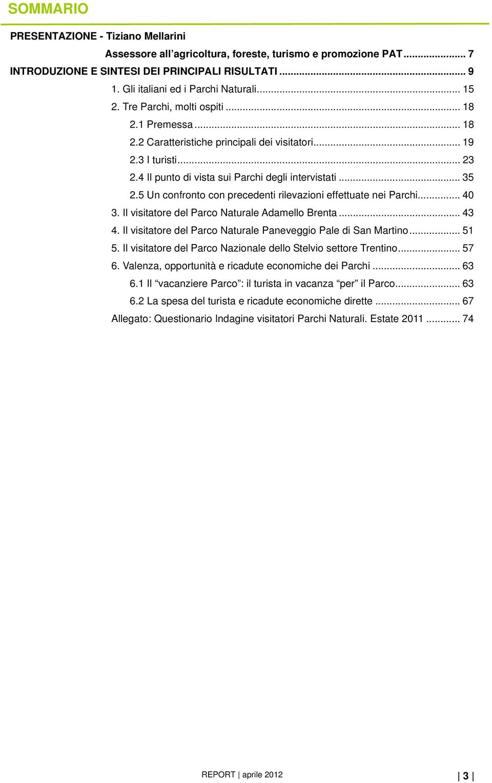 5 Un confronto con precedenti rilevazioni effettuate nei Parchi... 40 3. Il visitatore del Parco Naturale Adamello Brenta... 43 4. Il visitatore del Parco Naturale Paneveggio Pale di San Martino.