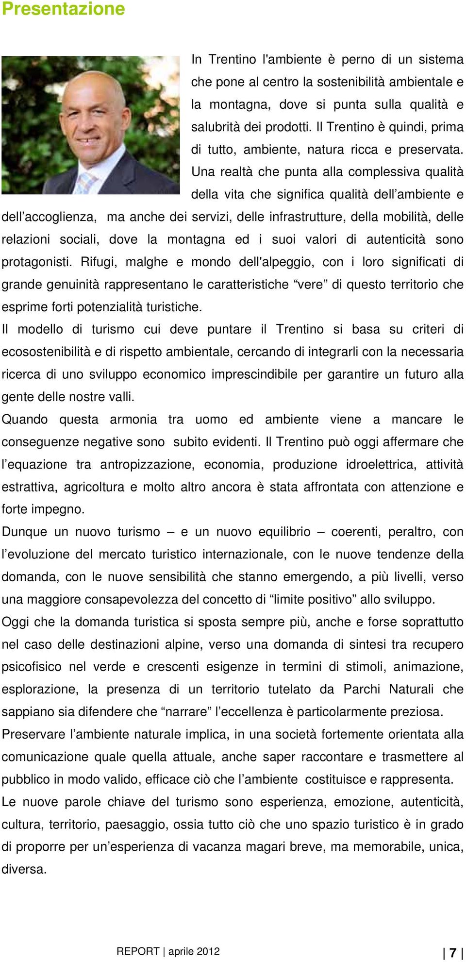 Una realtà che punta alla complessiva qualità della vita che significa qualità dell ambiente e dell accoglienza, ma anche dei servizi, delle infrastrutture, della mobilità, delle relazioni sociali,