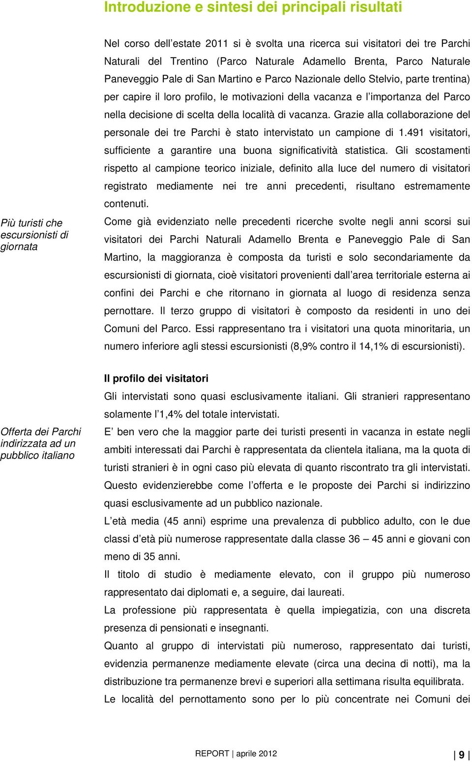 Parco nella decisione di scelta della località di vacanza. Grazie alla collaborazione del personale dei tre Parchi è stato intervistato un campione di 1.