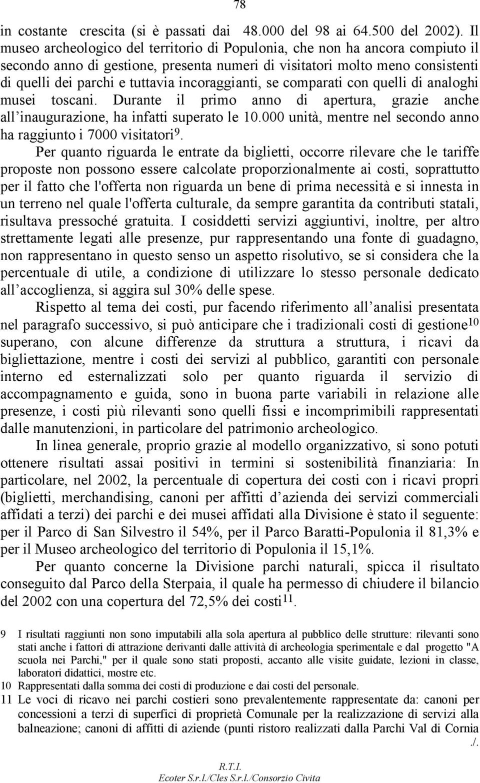 incoraggianti, se comparati con quelli di analoghi musei toscani. Durante il primo anno di apertura, grazie anche all inaugurazione, ha infatti superato le 10.