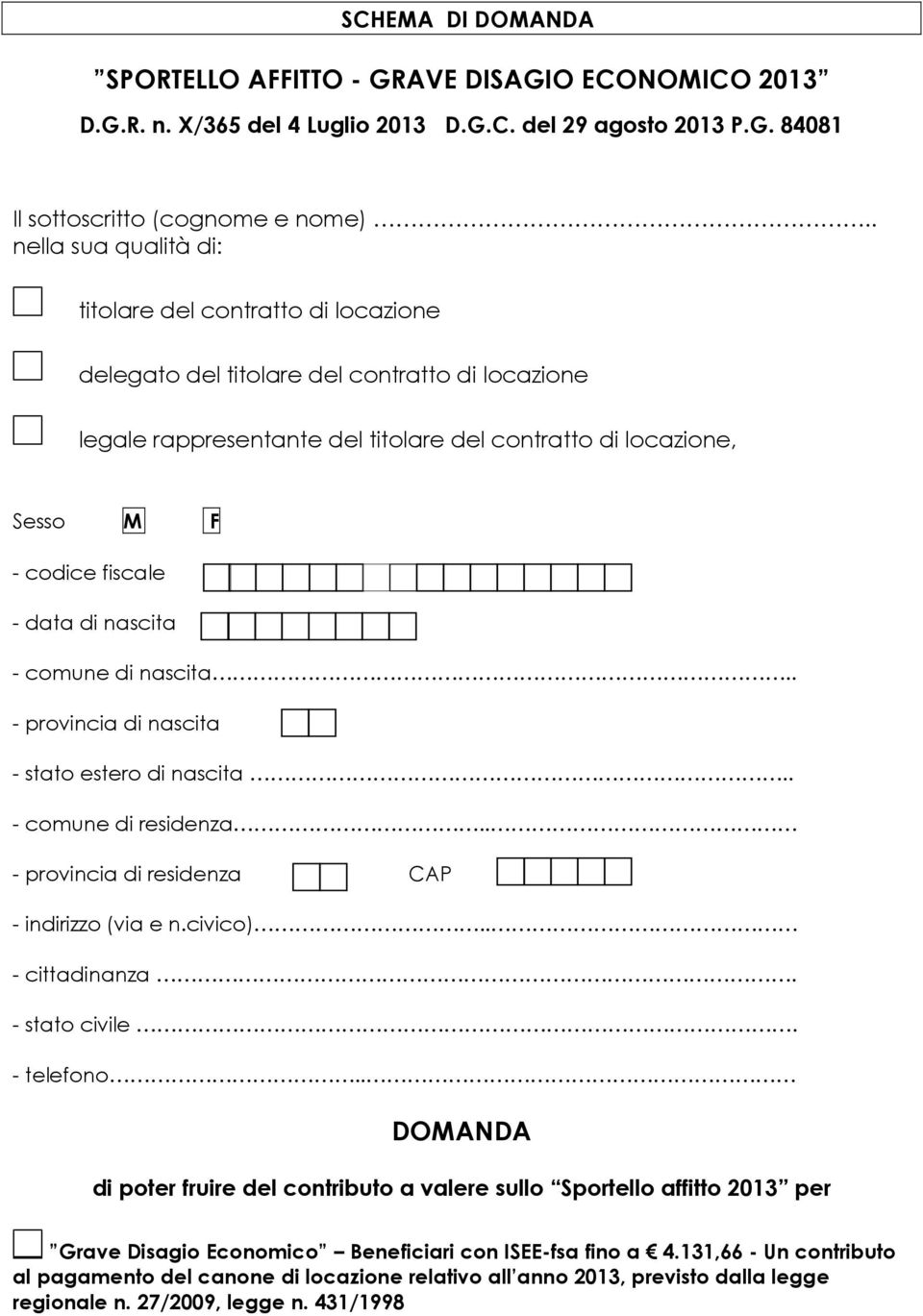 - data di nascita - comune di nascita.. - provincia di nascita - stato estero di nascita.. - comune di residenza.. - provincia di residenza CAP - indirizzo (via e n.civico).. - cittadinanza.